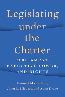 Legislating under the Charter - Emmett MacFarlane, Janet Hiebert, Anna Drake