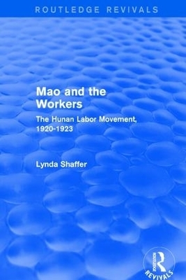 Mao Zedong and Workers: The Labour Movement in Hunan Province, 1920-23 - Lynda Shaffer