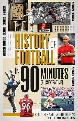 The History of Football in 90 Minutes - Ben Jones, Gareth Thomas