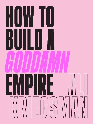 How to Build a Goddamn Empire - Ali Kriegsman