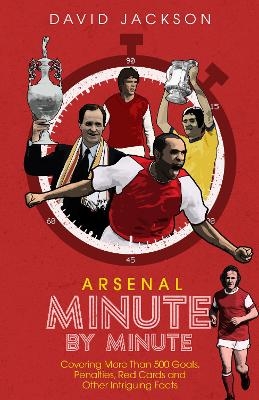 Arsenal FC Minute by Minute - David Jackson