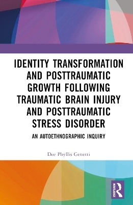 Identity Transformation and Posttraumatic Growth Following Traumatic Brain Injury and Posttraumatic Stress Disorder - Dee Phyllis Genetti