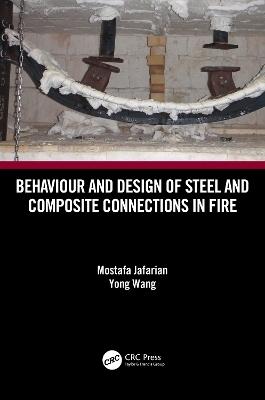 Behaviour and Design of Steel and Composite Connections in Fire - Mostafa Jafarian, Yong Wang