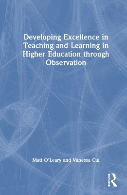 Developing Excellence in Teaching and Learning in Higher Education through Observation - Matt O'Leary, Vanessa Cui