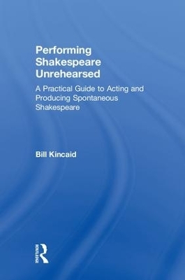 Performing Shakespeare Unrehearsed - Bill Kincaid