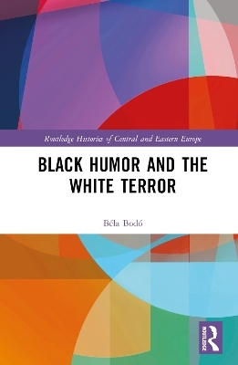 Black Humor and the White Terror - Béla Bodó