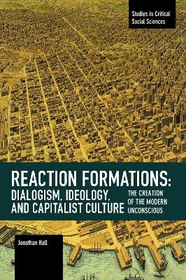 Reaction Formation: Dialogism, Ideology, and Capitalist Culture - Jonathan Hall