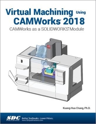 Virtual Machining Using CAMWorks 2018 - Kuang-Hua Chang