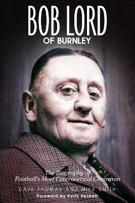 Bob Lord of Burnley - Dave Thomas, Mike Smith