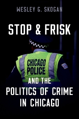 Stop & Frisk and the Politics of Crime in Chicago - Wesley G. Skogan