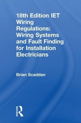 IET Wiring Regulations: Wiring Systems and Fault Finding for Installation Electricians - Brian Scaddan