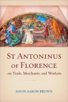 St Antoninus of Florence on Trade, Merchants, and Workers - Jason Aaron Brown