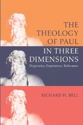 The Theology of Paul in Three Dimensions - Richard H Bell