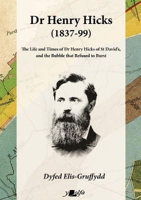 Dr Henry Hicks (1837-99) - The Life and Times of Dr Henry Hicks of St Davids, and the Bubble That Refused to Burst - Dyfed Elis-Gruffydd