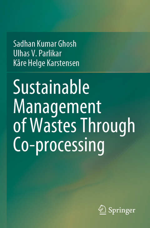 Sustainable Management of Wastes Through Co-processing - Sadhan Kumar Ghosh, Ulhas V. Parlikar, Kåre Helge Karstensen
