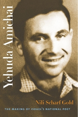 Yehuda Amichai – The Making of Israel`s National Poet - Nili Scharf Gold