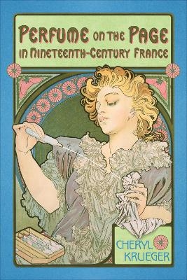 Perfume on the Page in Nineteenth-Century France - Cheryl Krueger