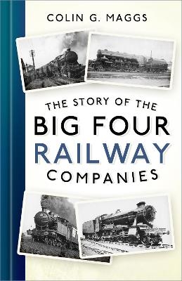 The Story of the Big Four Railway Companies - Colin G. Maggs