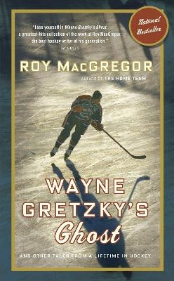 Wayne Gretzky's Ghost - Roy Macgregor