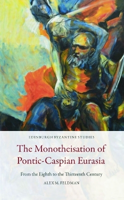 The Monotheisation of Pontic-Caspian Eurasia - Alex M. Feldman