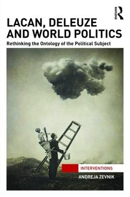 Lacan, Deleuze and World Politics - Andreja Zevnik