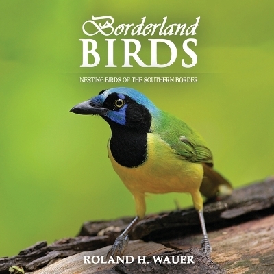 Borderland Birds - Roland H Wauer