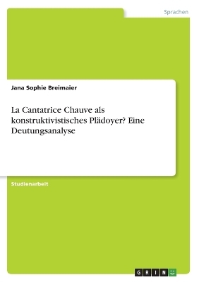 La Cantatrice Chauve als konstruktivistisches PlÃ¤doyer? Eine Deutungsanalyse - Jana Sophie Breimaier