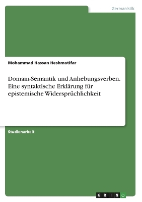 Domain-Semantik und Anhebungsverben. Eine syntaktische ErklÃ¤rung fÃ¼r epistemische WidersprÃ¼chlichkeit - Mohammad Hassan Heshmatifar