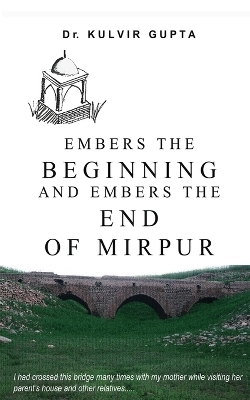 Embers the Beginning and Embers the End of Mirpur - Dr Kulvir Gupta
