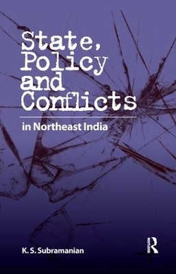 State, Policy and Conflicts in Northeast India - K. S. Subramanian