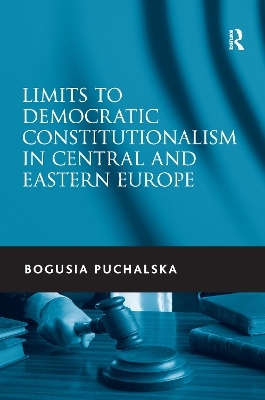 Limits to Democratic Constitutionalism in Central and Eastern Europe - Bogusia Puchalska