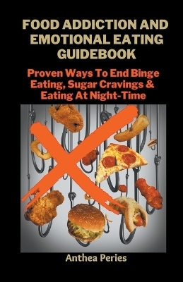 Food Addiction And Emotional Eating Guidebook - Anthea Peries