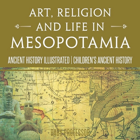 Art, Religion and Life in Mesopotamia - Ancient History Illustrated | Children's Ancient History -  Baby Professor