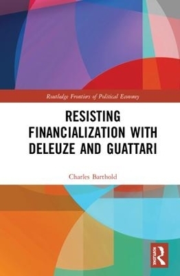 Resisting Financialization with Deleuze and Guattari - Charles Barthold