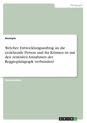 Welcher Entwicklungsauftrag an die erziehende Person und ihr KÃ¶nnen ist mit den zentralen Annahmen der ReggiopÃ¤dagogik verbunden? -  Anonymous