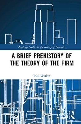 A Brief Prehistory of the Theory of the Firm - Paul Walker