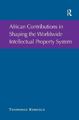 African Contributions in Shaping the Worldwide Intellectual Property System - Tshimanga Kongolo