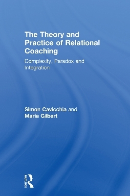 The Theory and Practice of Relational Coaching - Simon Cavicchia, Maria Gilbert