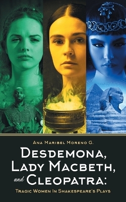 Desdemona, Lady Macbeth, and Cleopatra - Ana Maribel Moreno G