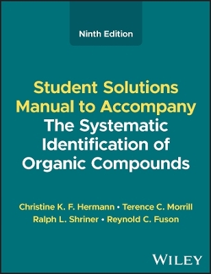 The Systematic Identification of Organic Compounds, Student Solutions Manual - Christine K. F. Hermann, Terence C. Morrill, Ralph L. Shriner, Reynold C. Fuson