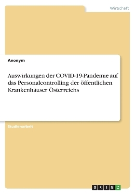 Auswirkungen der COVID-19-Pandemie auf das Personalcontrolling der Ã¶ffentlichen KrankenhÃ¤user Ãsterreichs -  Anonymous