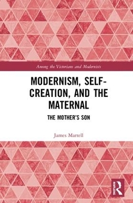 Modernism, Self-Creation, and the Maternal - James Martell