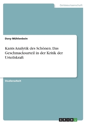 Kants Analytik des SchÃ¶nen. Das Geschmacksurteil in der Kritik der Urteilskraft - Davy MÃ¼hlenbein