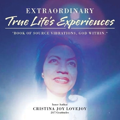 Extraordinary True Life's Experiences Book of Source Vibrations, God Within. - Cristina Joy Lovejoy