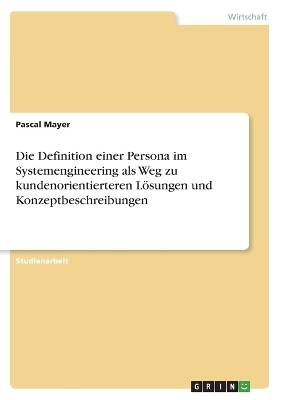 Die Definition einer Persona im Systemengineering als Weg zu kundenorientierteren LÃ¶sungen und Konzeptbeschreibungen - Pascal Mayer