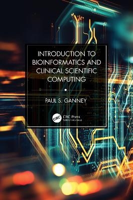 Introduction to Bioinformatics and Clinical Scientific Computing - Paul S. Ganney