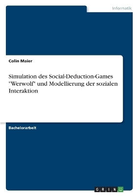 Simulation des Social-Deduction-Games "Werwolf" und Modellierung der sozialen Interaktion - Colin Maier