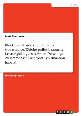 Blockchain-based (democratic) Governance. Welche policy-bezogene LeistungsfÃ¤higkeit kÃ¶nnen freiwillige ZusammenschlÃ¼sse vom Typ Bitnation haben? - Janik Horstmann