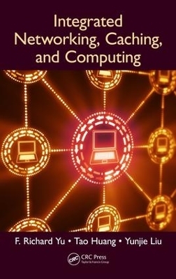 Integrated Networking, Caching, and Computing - F. Richard Yu, Tao Huang, Yunjie Liu