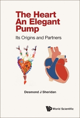 Heart, The - An Elegant Pump: Its Origins And Partners - Desmond J Sheridan